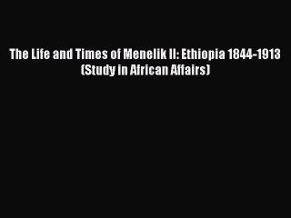 Download The Life and Times of Menelik II: Ethiopia 1844-1913 (Study in African Affairs) Free