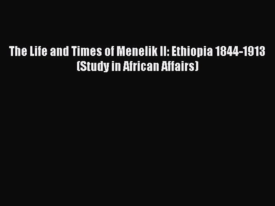 Download The Life and Times of Menelik II: Ethiopia 1844-1913 (Study in African Affairs) Free