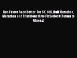 Free Full [PDF] Downlaod Run Faster Race Better: For 5K 10K Half Marathon Marathon and Triathlons