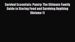 Read Survival Essentials: Pantry: The Ultimate Family Guide to Storing Food and Surviving Anything