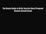 Read Book The Doula Guide to Birth: Secrets Every Pregnant Woman Should Know E-Book Free