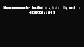 Read Macroeconomics: Institutions Instability and the Financial System PDF Online