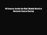 DOWNLOAD FREE E-books Off Course: Inside the Mad Muddy World of Obstacle Course Racing# Full