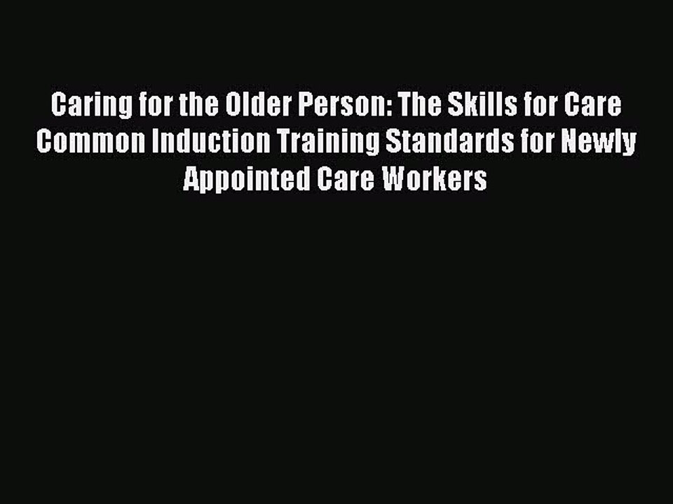 Download Caring for the Older Person: The Skills for Care Common Induction Training Standards