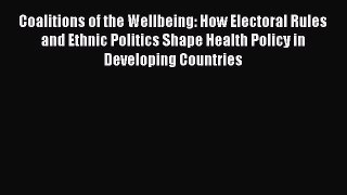 Read Coalitions of the Wellbeing: How Electoral Rules and Ethnic Politics Shape Health Policy