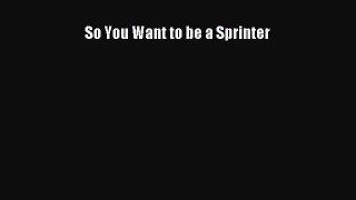 READ FREE FULL EBOOK DOWNLOAD So You Want to be a Sprinter# Full E-Book