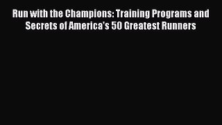 READ book Run with the Champions: Training Programs and Secrets of America's 50 Greatest Runners#
