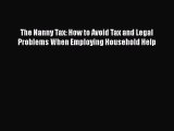 Read The Nanny Tax: How to Avoid Tax and Legal Problems When Employing Household Help ebook