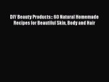 Download DIY Beauty Products:: 60 Natural Homemade Recipes for Beautiful Skin Body and Hair