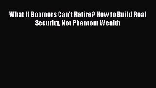 READbookWhat If Boomers Can't Retire? How to Build Real Security Not Phantom WealthFREEBOOOKONLINE
