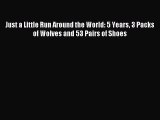 READ book Just a Little Run Around the World: 5 Years 3 Packs of Wolves and 53 Pairs of Shoes#