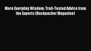 READ book More Everyday Wisdom: Trail-Tested Advice from the Experts (Backpacker Magazine)#