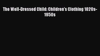 PDF The Well-Dressed Child: Children's Clothing 1820s-1950s  EBook