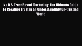 EBOOKONLINENo B.S. Trust Based Marketing: The Ultimate Guide to Creating Trust in an Understandibly