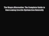 READ book The Viagra Alternative: The Complete Guide to Overcoming Erectile Dysfunction Naturally#