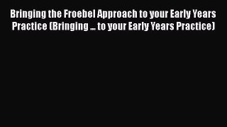 [PDF] Bringing the Froebel Approach to your Early Years Practice (Bringing ... to your Early