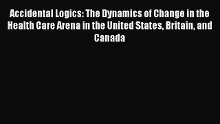 Read Accidental Logics: The Dynamics of Change in the Health Care Arena in the United States
