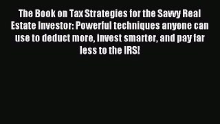 Download The Book on Tax Strategies for the Savvy Real Estate Investor: Powerful techniques