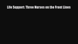 Read Life Support: Three Nurses on the Front Lines Ebook Free