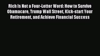 Read Rich Is Not a Four-Letter Word: How to Survive Obamacare Trump Wall Street Kick-start