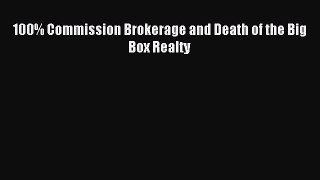 Read 100% Commission Brokerage and Death of the Big Box Realty E-Book Free
