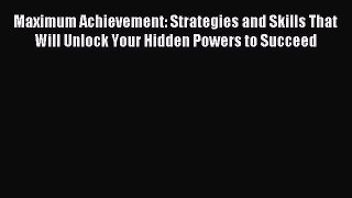 Read Maximum Achievement: Strategies and Skills That Will Unlock Your Hidden Powers to Succeed