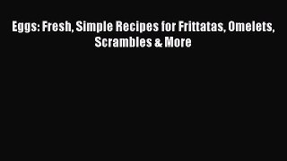 Read Books Eggs: Fresh Simple Recipes for Frittatas Omelets Scrambles & More PDF Free