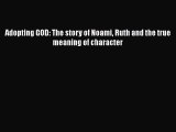 [PDF] Adopting GOD: The story of Noami Ruth and the true meaning of character [Download] Full