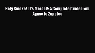 Read Books Holy Smoke!  It's Mezcal!: A Complete Guide from Agave to Zapotec ebook textbooks