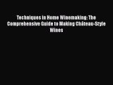 Read Books Techniques in Home Winemaking: The Comprehensive Guide to Making Château-Style Wines