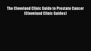 DOWNLOAD FREE E-books The Cleveland Clinic Guide to Prostate Cancer (Cleveland Clinic Guides)#