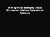 Read Value by Design: Developing Clinical Microsystems to Achieve Organizational Excellence