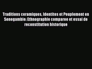 Read Traditions ceramiques Identites et Peuplement en Senegambie: Ethnographie comparee et