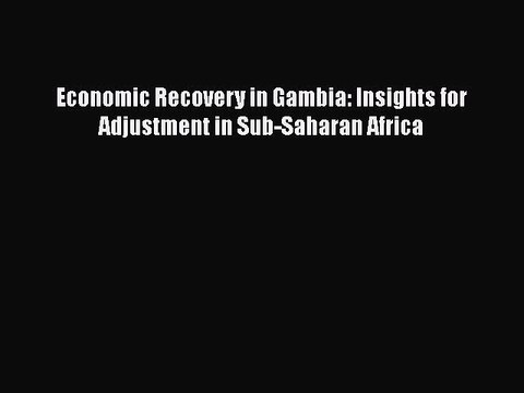 Read Economic Recovery in Gambia: Insights for Adjustment in Sub-Saharan Africa Ebook Free
