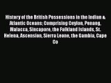 Read History of the British Possessions in the Indian & Atlantic Oceans: Comprising Ceylon