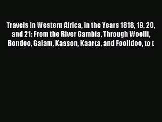 Read Travels in Western Africa in the Years 1818 19 20 and 21: From the River Gambia Through