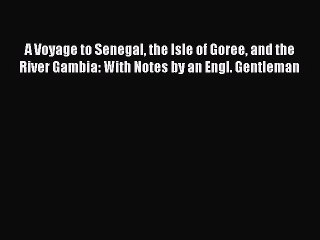 Download A Voyage to Senegal the Isle of Goree and the River Gambia: With Notes by an Engl.