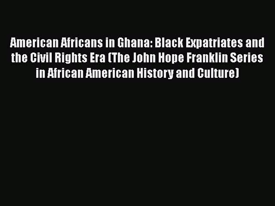 Read American Africans in Ghana: Black Expatriates and the Civil Rights Era (The John Hope
