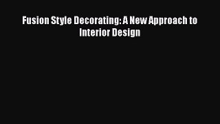 [PDF] Fusion Style Decorating: A New Approach to Interior Design [Download] Full Ebook