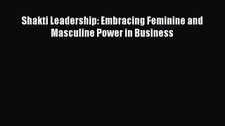 Read Shakti Leadership: Embracing Feminine and Masculine Power in Business PDF Free