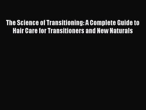 [Download] The Science of Transitioning: A Complete Guide to Hair Care for Transitioners and