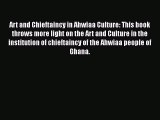 Read Art and Chieftaincy in Ahwiaa Culture: This book throws more light on the Art and Culture
