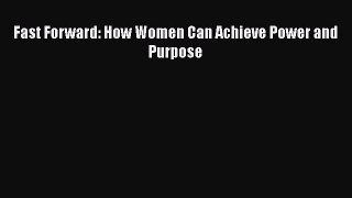 Read Fast Forward: How Women Can Achieve Power and Purpose E-Book Free