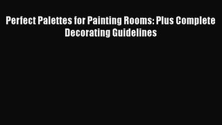 [PDF] Perfect Palettes for Painting Rooms: Plus Complete Decorating Guidelines [Download] Online