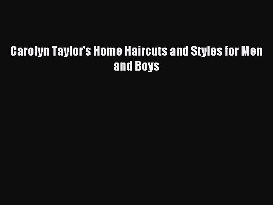 READ book Carolyn Taylor's Home Haircuts and Styles for Men and Boys# Full E-Book