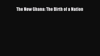 Download The New Ghana: The Birth of a Nation PDF Free