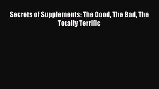 READ book Secrets of Supplements: The Good The Bad The Totally Terrific# Full Free