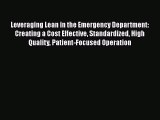 Read Leveraging Lean in the Emergency Department: Creating a Cost Effective Standardized High