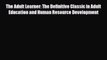 Read The Adult Learner: The definitive classic in adult education and human resource development