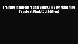Read Training in Interpersonal Skills: TIPS for Managing People at Work (6th Edition) Ebook